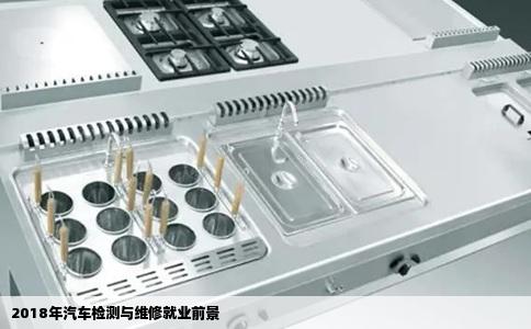 2018年汽车检测与维修就业前景