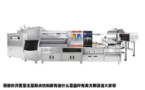 西餐的开胃菜主菜甜点饮料都有些什么菜最好有英文翻译请大家帮