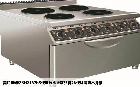 美的电磁炉SH2137b5伏电压不正常只有28伏凤扇转不开机