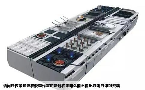 请问各位亲知道林俊杰代言的是哪种咖啡么能不能把咖啡的详细资料
