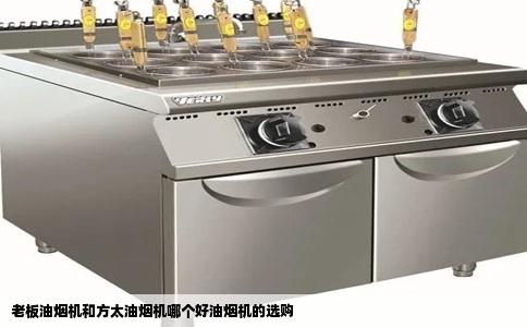 老板油烟机和方太油烟机哪个好油烟机的选购