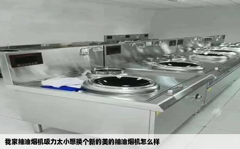 我家抽油烟机吸力太小想换个新的美的抽油烟机怎么样