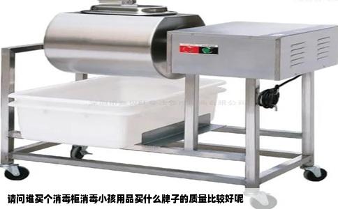 请问谁买个消毒柜消毒小孩用品买什么牌子的质量比较好呢