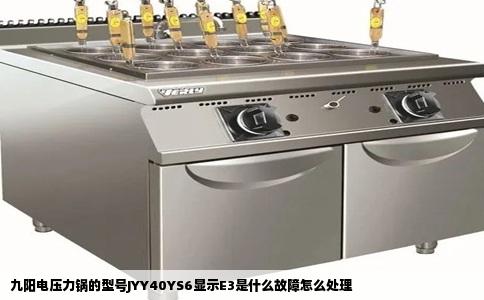 九阳电压力锅的型号JYY40YS6显示E3是什么故障怎么处理