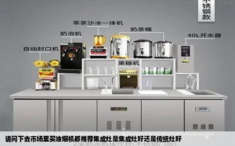 请问下去市场里买油烟机都推荐集成灶是集成灶好还是传统灶好