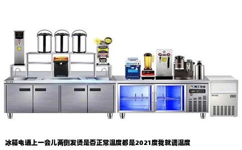 冰箱电通上一会儿两侧发烫是否正常温度都是2021度我就调温度