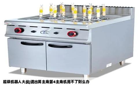 超级机器人大战j调出男主角第4主角机用不了则么办