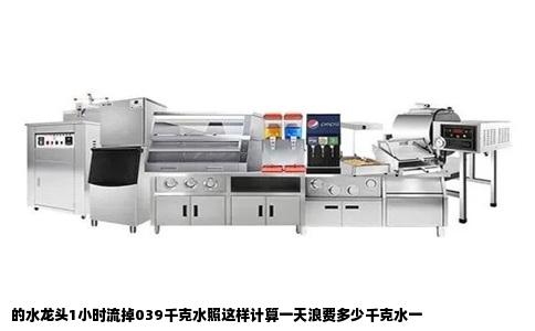 的水龙头1小时流掉039千克水照这样计算一天浪费多少千克水一