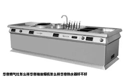 华帝燃气灶怎么样华帝抽油烟机怎么样华帝热水器好不好