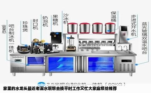 家里的水龙头最近老漏水啊想去换平时工作又忙大家麻烦给推荐