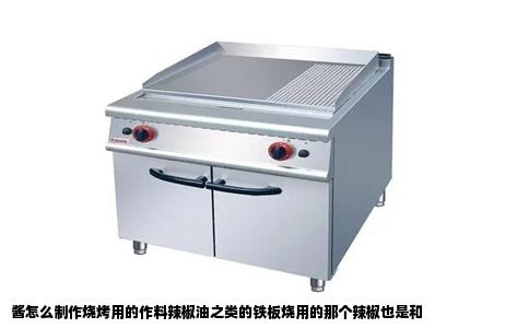 酱怎么制作烧烤用的作料辣椒油之类的铁板烧用的那个辣椒也是和