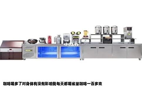 咖啡喝多了对身体有没有影响我每天都喝雀巢咖啡一百多克