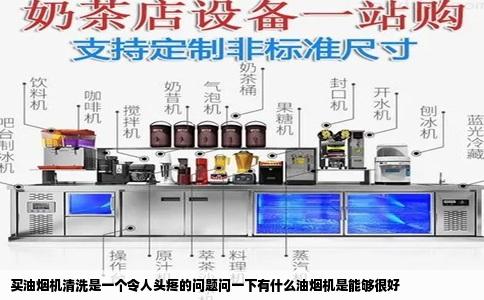 买油烟机清洗是一个令人头疼的问题问一下有什么油烟机是能够很好
