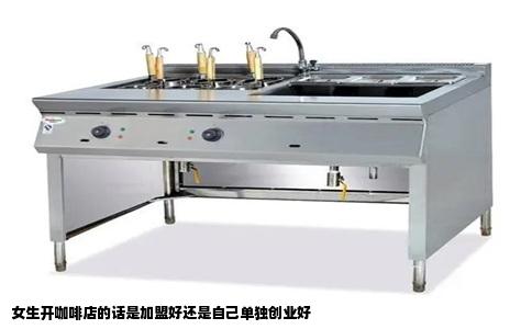 女生开咖啡店的话是加盟好还是自己单独创业好