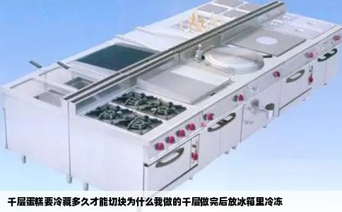 千层蛋糕要冷藏多久才能切块为什么我做的千层做完后放冰箱里冷冻