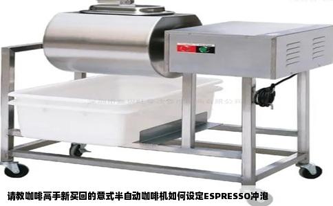 请教咖啡高手新买回的意式半自动咖啡机如何设定ESPRESSO冲泡