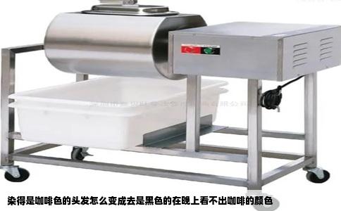 染得是咖啡色的头发怎么变成去是黑色的在晚上看不出咖啡的颜色