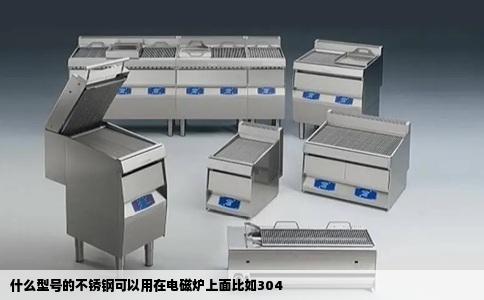 什么型号的不锈钢可以用在电磁炉上面比如304