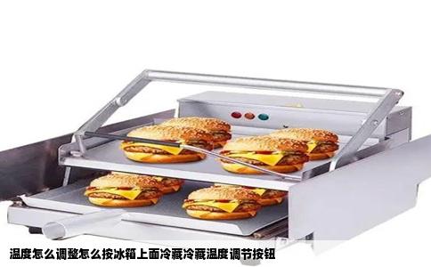 温度怎么调整怎么按冰箱上面冷藏冷藏温度调节按钮