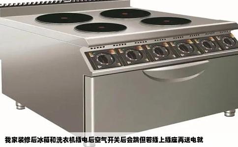 我家装修后冰箱和洗衣机插电后空气开关后会跳但若插上插座再送电就