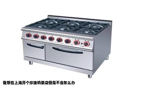 我想在上海开个珍珠奶茶店但是不会怎么办