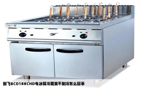 新飞BCD188CHD电冰箱冷藏室不制冷怎么回事