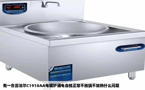 有一台苏泊尔C1910AA电磁炉通电自检正常不检锅不加热什么问题