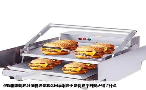 孕晚期咖啡色分泌物这是怎么回事啊是不是我这个时候还得了什么