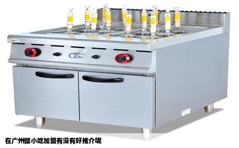 在广州做小吃加盟有没有好推介呢