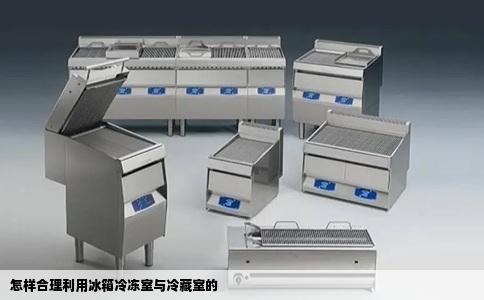 怎样合理利用冰箱冷冻室与冷藏室的
